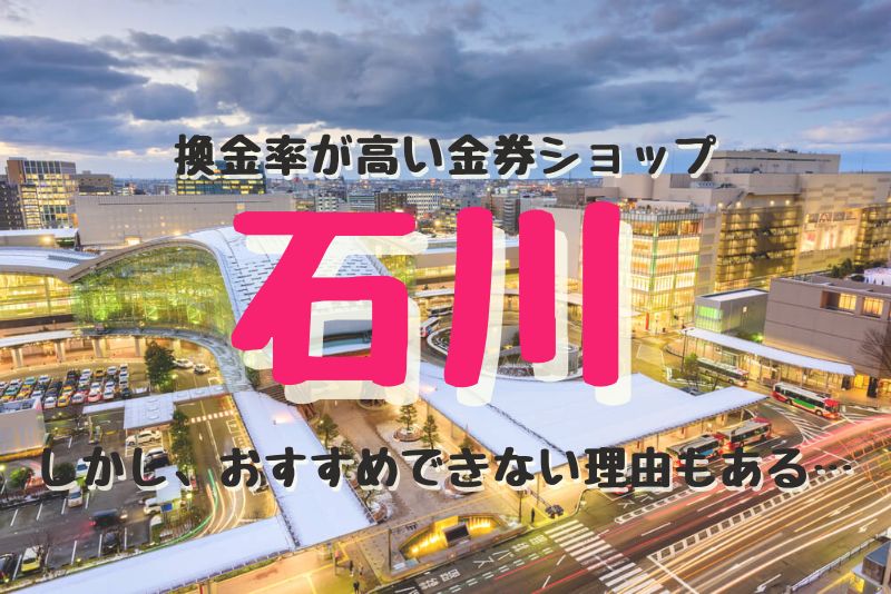 石川（金沢）の換金率が高い代表的な金券ショップ紹介。しかし、おすすめできない理由もある